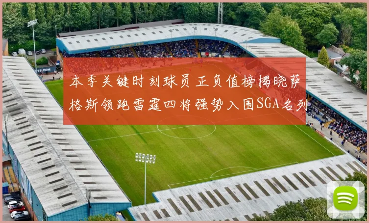 本季关键时刻球员正负值榜揭晓萨格斯领跑雷霆四将强势入围SGA名列第三