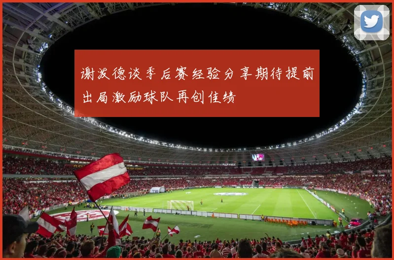 谢泼德谈季后赛经验分享期待提前出局激励球队再创佳绩