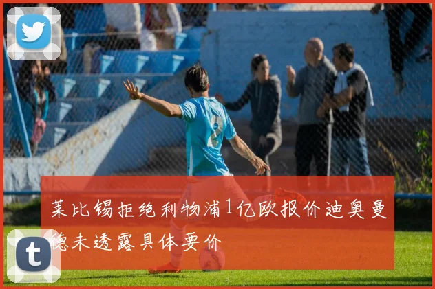 莱比锡拒绝利物浦1亿欧报价迪奥曼德未透露具体要价